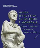 Guida istruttiva su Palermo e Monreale. Otto itinerari tra storia, arte e cibo. Ediz. illustrata