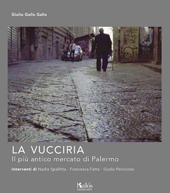 La Vucciria. Il più antico mercato di Palermo - Giulio Gallo Gallo - Libro Kalós 2015, Fuori collana | Libraccio.it