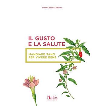 Il gusto e la salute. Mangiare sano per vivere bene - M. Concetta Salerno - Libro Kalós 2015, Il ficodindia | Libraccio.it