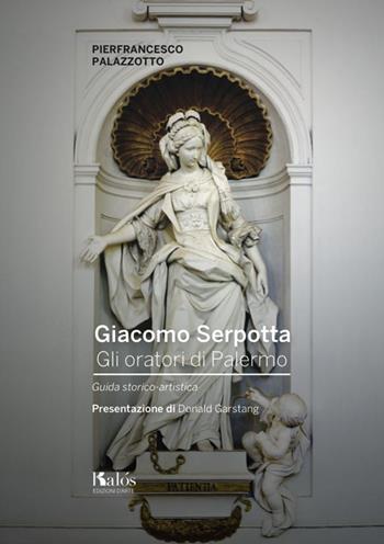 Giacomo Serpotta. gli oratori di Palermo. Guida storico-artistica - Pierfrancesco Palazzotto - Libro Kalós 2016, Itinerari d'arte | Libraccio.it