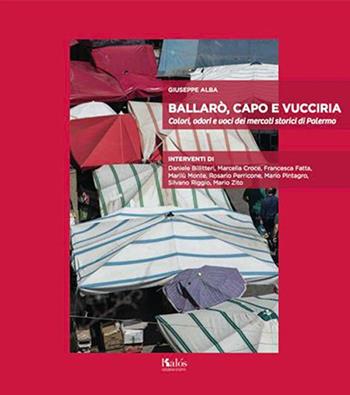 Ballarò, Capo e Vucciria. Colori, odori e voci dei mercati storici di Palermo - Giuseppe Alba - Libro Kalós 2016, Fuori collana | Libraccio.it