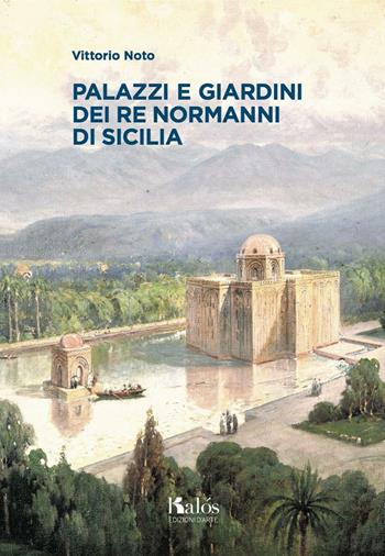 Palazzi e giardini dei Re normanni di Sicilia - Vittorio Noto - Libro Kalós 2017, Itinerari d'arte | Libraccio.it