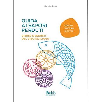 Guida ai sapori perduti. Storie e segreti del cibo siciliano con quaranta antiche ricette - Marcella Croce - Libro Kalós 2017, Il ficodindia | Libraccio.it