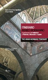 Itinerario arabo-normanno. Il patrimonio dell'UNESCO a Palermo, Monreale e Cefalù-The arab-norman itinerary. The unesco heritage in Palermo, Monreale e Cefalù