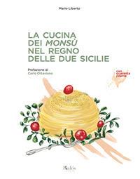 La cucina dei Monsù nel Regno delle Due Sicilie - Mario Liberto - Libro Kalós 2018, Il ficodindia | Libraccio.it