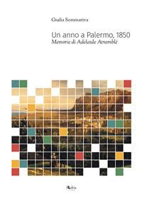 Un anno a Palermo, 1850. Memorie di Adelaide Atramblé - Giulia Sommariva - Libro Kalós 2018, Le tessere | Libraccio.it
