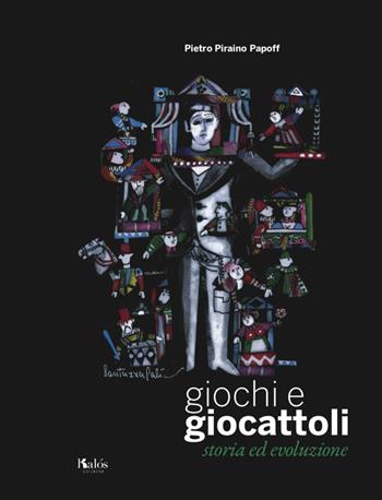 Giochi e giocattoli. Storia ed evoluzione - Pietro Piraino Papoff - Libro Kalós 2019 | Libraccio.it