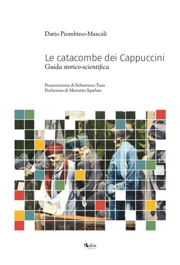 Le catacombe dei Cappuccini. Guida storico-scientifica - Dario Piombino Mascali - Libro Kalós 2019, Le tessere | Libraccio.it