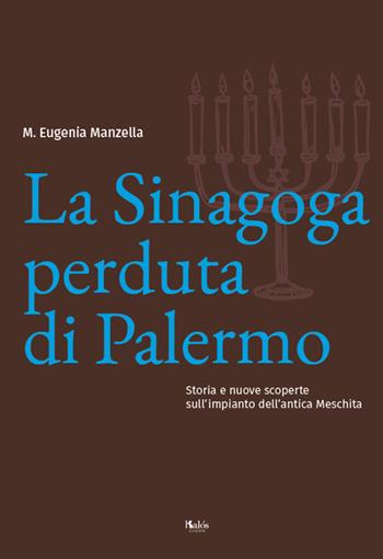 La sinagoga perduta di Palermo. Storia e nuove scoperte sull'impianto dell’antica Meschita - M. Eugenia Manzella - Libro Kalós 2019, Radici | Libraccio.it