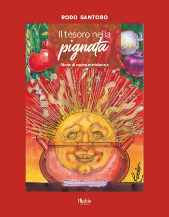 Il tesoro nella pignata. Storie di cucina meridionale - Rodo Santoro - Libro Kalós 2019 | Libraccio.it