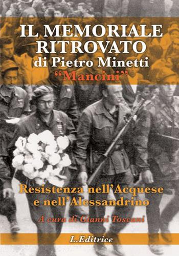 Il memoriale ritrovato di Pietro Minetti «Mancini». Resistenza nell'acquese e nell'alessandrino  - Libro L. Editrice 2014 | Libraccio.it