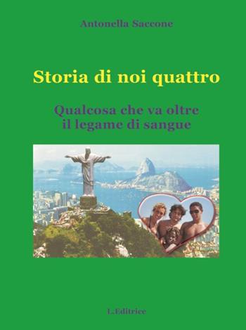 Storia di noi quattro. Qualcosa che va oltre il legame di sangue - Antonella Saccone - Libro L. Editrice 2014 | Libraccio.it