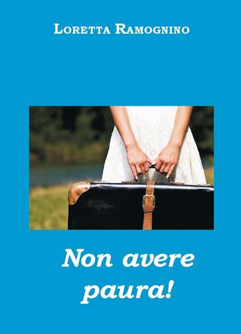 Non avere paura! - Loretta Ramognino - Libro L. Editrice 2017 | Libraccio.it