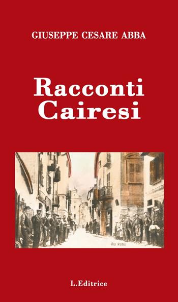 Racconti cairesi - Giuseppe Cesare Abba - Libro L. Editrice 2018 | Libraccio.it