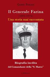 Il generale Farina (1891-1974). Una storia mai raccontata. Biografia inedita del Comandante della "San Marco"