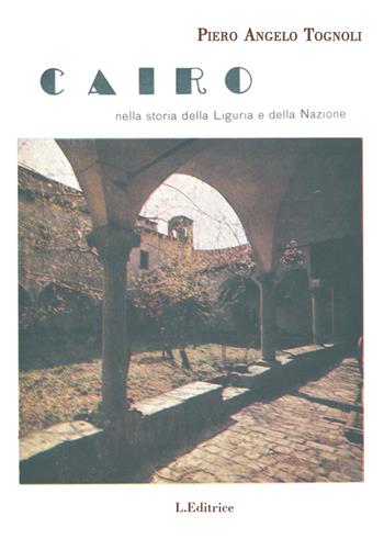 Cairo nella storia della Liguria e della nazione - Piero Angelo Tognoli - Libro L. Editrice 2019 | Libraccio.it