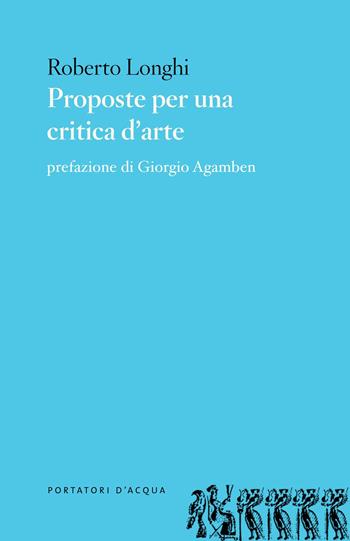 Proposte per una critica d'arte - Roberto Longhi - Libro Portatori d'Acqua 2014, Scorciatoie | Libraccio.it