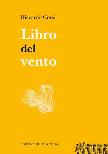 Libro del vento - Riccardo Corsi - Libro Portatori d'Acqua 2016, Uova fatali | Libraccio.it