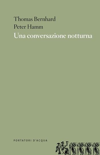Una conversazione notturna - Thomas Bernhard, Peter Hamm - Libro Portatori d'Acqua 2020, Scorciatoie | Libraccio.it