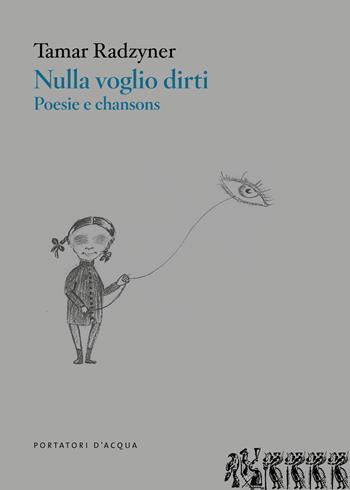 Nulla voglio dirti. Poesie e chansons - Tamar Radzyner - Libro Portatori d'Acqua 2021, Scorciatoie | Libraccio.it