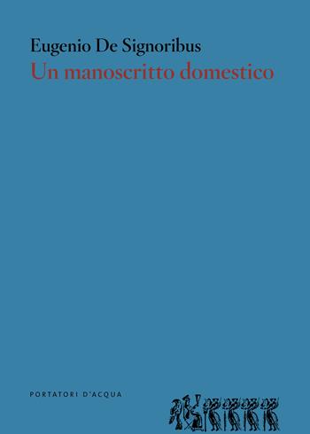 Un manoscritto domestico - Eugenio De Signoribus - Libro Portatori d'Acqua 2022, Scorciatoie | Libraccio.it