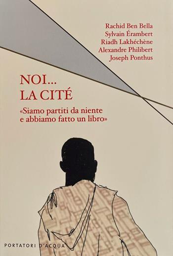 Noi... la cité. «Siamo partiti da niente e abbiamo fatto un libro» - Joseph Ponthus, Rachid Ben Bella, Sylvain Érambert - Libro Portatori d'Acqua 2025, Uova fatali | Libraccio.it