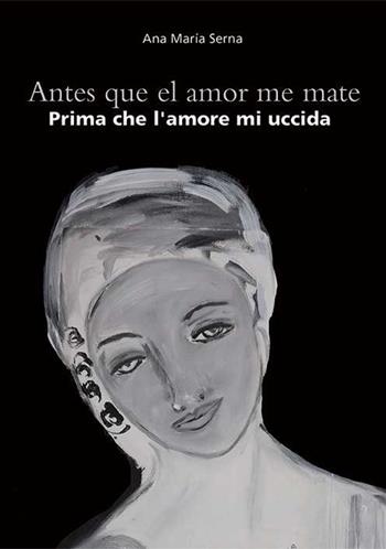 Antes que el amor me mate-Prima che l'amore mi uccida - Ana M. Serna - Libro Egnatia 2015 | Libraccio.it