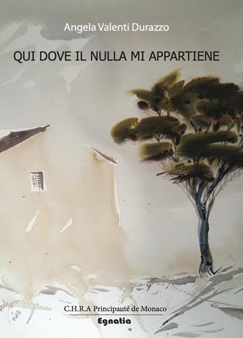 Qui dove il nulla mi appartiene - Angela Valenti Durazzo - Libro Egnatia 2017 | Libraccio.it