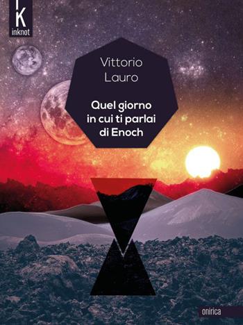 Quel giorno in cui ti parlai di Enoch - Vittorio Lauro - Libro Inknot 2015, Onirica | Libraccio.it