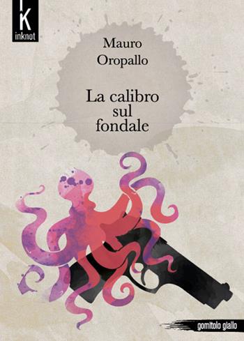 La calibro sul fondale - Mauro Oropallo - Libro Inknot 2016, Gomitolo giallo | Libraccio.it