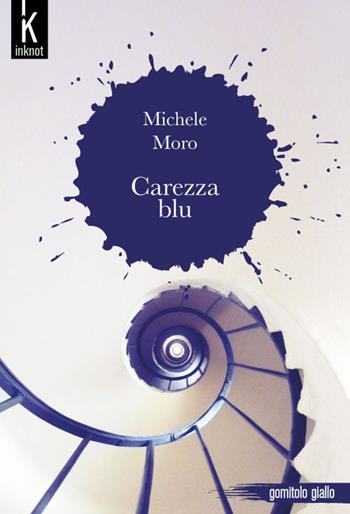 Carezza blu - Michele Moro - Libro Inknot 2017, Gomitolo giallo | Libraccio.it