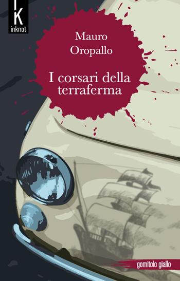 I corsari della terraferma - Mauro Oropallo - Libro Inknot 2018, Gomitolo giallo | Libraccio.it