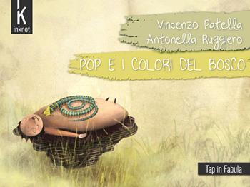 Pop e i colori del bosco. Ediz. illustrata - Vincenzo Patella - Libro Inknot 2019, Tap in fabula | Libraccio.it