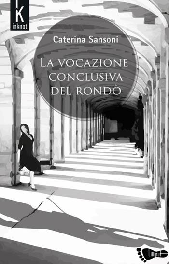 La vocazione conclusiva del rondò - Caterina Sansoni - Libro Inknot 2019, Lilliput | Libraccio.it