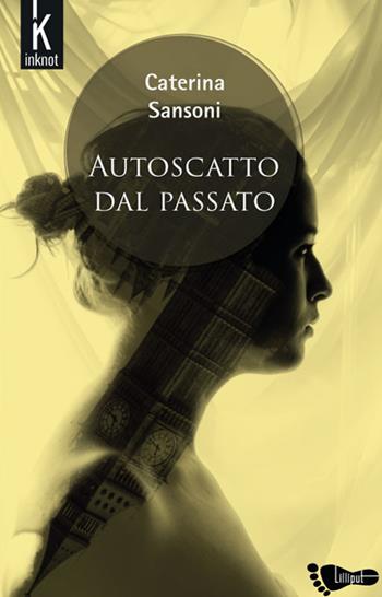 Autoscatto dal passato. Nuova ediz. - Caterina Sansoni - Libro Inknot 2019, Lilliput | Libraccio.it