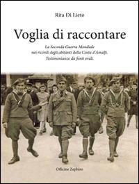 Voglia di racconatre. La seconda guerra mondiale nei ricordi degli abitanti della costa d'Amalfi. Testimonianze da fonti orali - Rita Di Lieto - Libro Officine Zephiro 2014, Volamarina | Libraccio.it