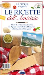 Le ricette dell'amicizia. Diario di sentimenti e di cucina fra Agerola e San Salvatore Monferrato alla scoperta del buongusto