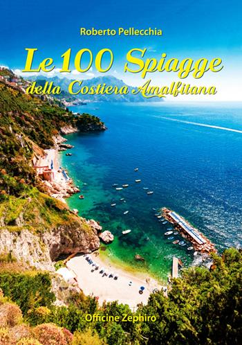Le 100 spiagge della costiera amalfitana - Roberto Pellecchia - Libro Officine Zephiro 2016, Cart&guide | Libraccio.it