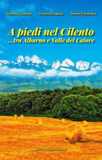 A piedi nel Cilento... tra Alburno e Valle del Calore - Giacomo Cacchione, Francesco Coppola, Donato D'Ambrosio - Libro Officine Zephiro 2019, Cilentana | Libraccio.it