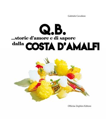 Q.B. Storie d'amore e di sapore dalla Costa d'Amalfi. Ediz. italiana e inglese - Gabriele Cavaliere - Libro Officine Zephiro 2020, Gastronomica | Libraccio.it