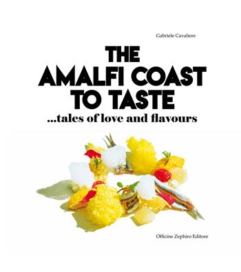 The Amalfi Coast to taste. Tales of love and flavours - Gabriele Cavaliere - Libro Officine Zephiro 2020, Gastronomica | Libraccio.it