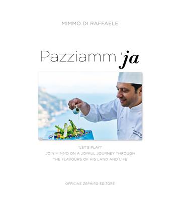 Pazziamm'ja. Let's play. Join Mimmo on a joyful journey through the flavours of his land and life - Mimmo Di Raffaele - Libro Officine Zephiro 2021, Gastronomica | Libraccio.it