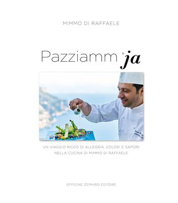 Pazziamm'ja. Un viaggio ricco di allegria, colori e sapori nella cucina di Mimmo Di Raffaele. Ediz. italiana e inglese - Mimmo Di Raffaele - Libro Officine Zephiro 2021, Gastronomica | Libraccio.it