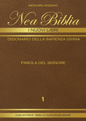 Nea biblia. Dizionario della sapienza divina. I nuovi libri. Vol. 1 - Gennaro Anziano - Libro Gesù La Nuova Rivelazione 2019 | Libraccio.it