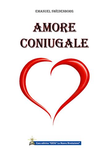 L' amore coniugale - Emanuel Swedenborg - Libro Gesù La Nuova Rivelazione 2019 | Libraccio.it