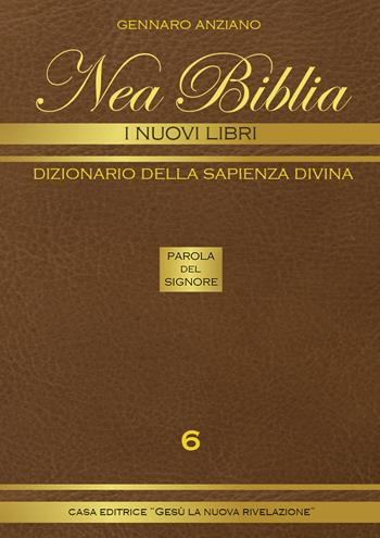 Nea biblia. Dizionario della sapienza divina. I nuovi libri. Vol. 6 - Gennaro Anziano - Libro Gesù La Nuova Rivelazione 2019 | Libraccio.it
