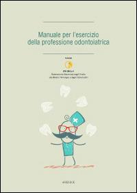 Manuale per l'esrcizio della professione odontoiatrica  - Libro Ariesdue 2014 | Libraccio.it