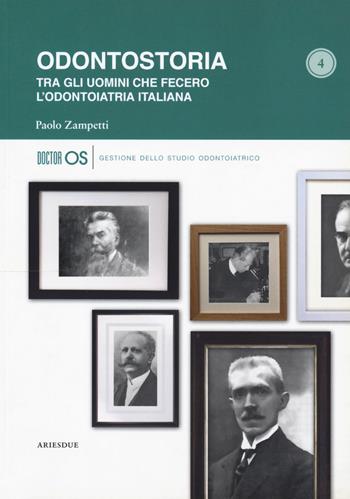 Odontostoria. Tra gli uomini che fecero l'odontoiatria italiana - Paolo Zampetti - Libro Ariesdue 2019, Gestione dello studio odontoiatrico | Libraccio.it