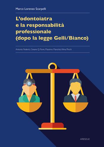 L'odontoiatria e la responsabilità professionale (dopo la legge Gelli/Bianco) - Marco Lorenzo Scarpelli, Pinchi Vilma, Cesare Fiore - Libro Ariesdue 2018 | Libraccio.it