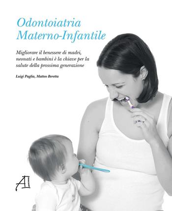 Odontoiatria materno-infantile. Migliorare il benessere di madri, neonati e bambini è la chiave per la salute della prossima generazione. Ediz. illustrata  - Libro Ariesdue 2021 | Libraccio.it